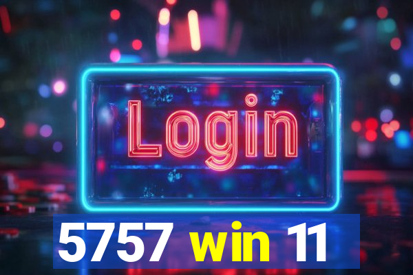 5757 win 11